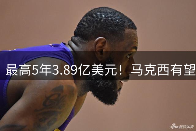 最高5年3.89亿美元！马克西有望冲击超级顶薪 爱德华兹略有遗憾